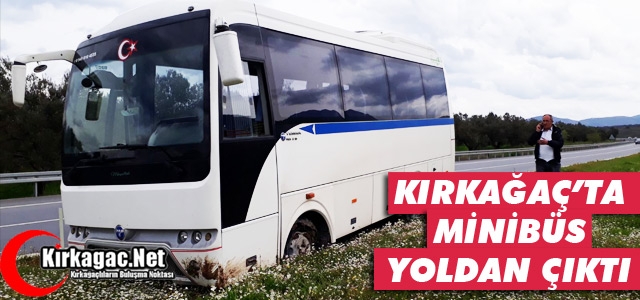 KIRKAĞAÇ’TA MİDİBÜS YOLDAN ÇIKTI