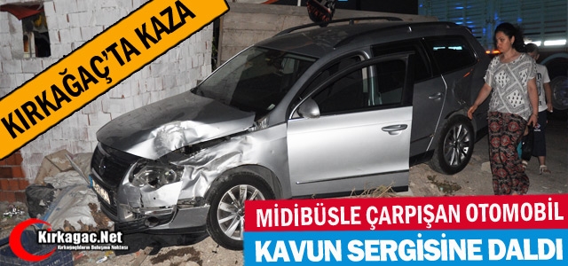 KIRKAĞAÇ’TA MİDİBÜSLE ÇARPIŞAN OTOMOBİL KAVUN SERGİSİNE DALDI