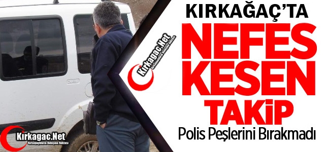 KIRKAĞAÇ’TA NEFES KESEN KOVALAMACA