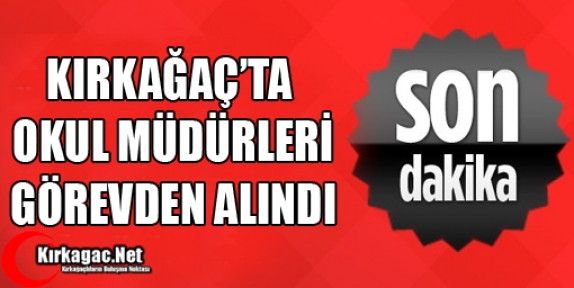 KIRKAĞAÇ'TA OKUL MÜDÜRLERİ GÖREVDEN ALINDI