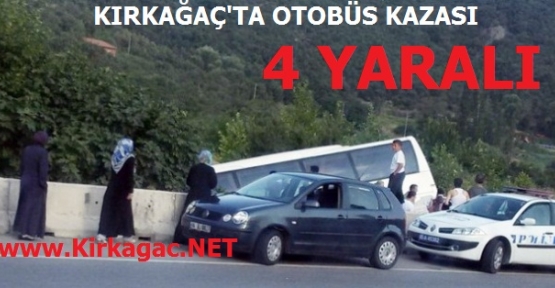 KIRKAĞAÇ'TA OTOBÜS KAZASI 4 YARALI	