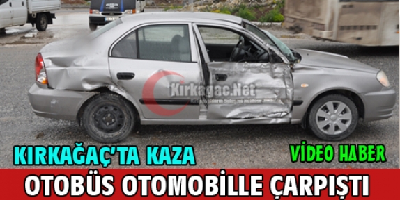 KIRKAĞAÇ’TA OTOBÜS OTOMOBİLLE ÇAPIŞTI(VİDEO)