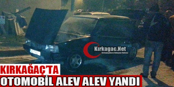 KIRKAĞAÇ'TA OTOMOBİL ALEV ALEV YANDI