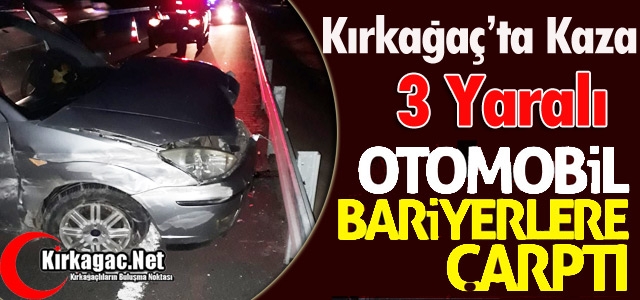 KIRKAĞAÇ'TA OTOMOBİL BARİYERLERE ÇARPTI 3 YARALI