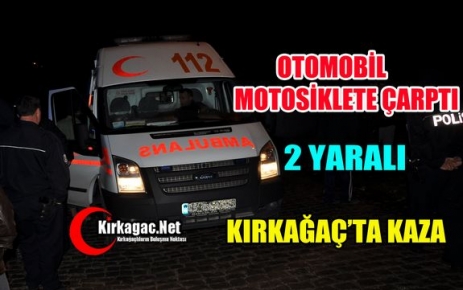 KIRKAĞAÇ’TA OTOMOBİL MOTOSİKLETE ÇARPTI 2 YARALI