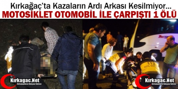 KIRKAĞAÇ’TA OTOMOBİL MOTOSİKLETLE ÇARPIŞTI 1 ÖLÜ