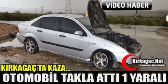 KIRKAĞAÇ’TA OTOMOBİL TAKLA ATTI 1 YARALI(VİDEO)