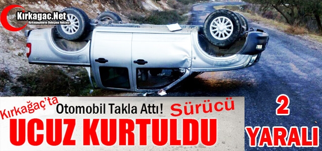 KIRKAĞAÇ’TA OTOMOBİL TAKLA ATTI 2 YARALI