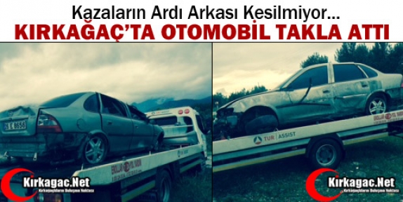 KIRKAĞAÇ’TA OTOMOBİL TAKLA ATTI