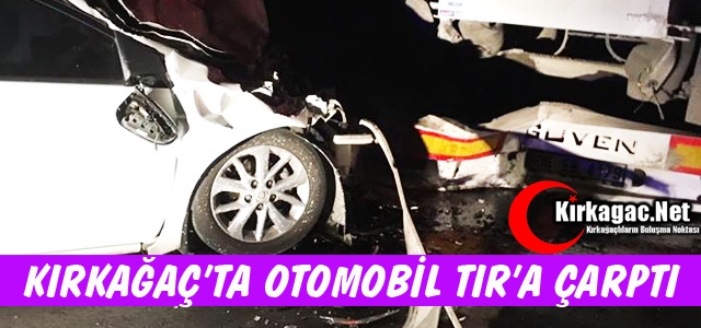 KIRKAĞAÇ'TA OTOMOBİL TIR'A ÇARPTI