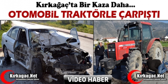 KIRKAĞAÇ’TA OTOMOBİL TRAKTÖRLE ÇARPIŞTI(VİDEO)