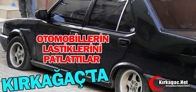 KIRKAĞAÇ’TA OTOMOBİLLERİN LASTİKLERİNİ PATLATTILAR