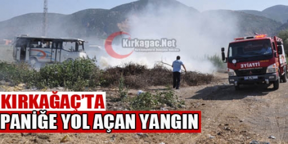 KIRKAĞAÇ'TA PANİĞE YOL AÇAN YANGIN