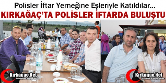 KIRKAĞAÇ’TA POLİSLER İFTARDA BULUŞTU