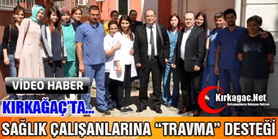 KIRKAĞAÇ'TA SAĞLIK ÇALIŞANLARINA “TRAVMA” DESTEĞİ(VİDEO)