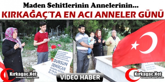 KIRKAĞAÇ’TA ŞEHİT AİLELERİNİN EN ACI ANNELER GÜNÜ(ÖZEL HABER)