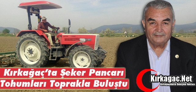 KIRKAĞAÇ’TA ŞEKER PANCARI TOHUMLARI TOPRAKLA BULUŞTU