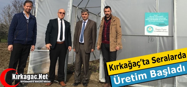 KIRKAĞAÇ'TA SERALARDA ÜRETİM BAŞLADI