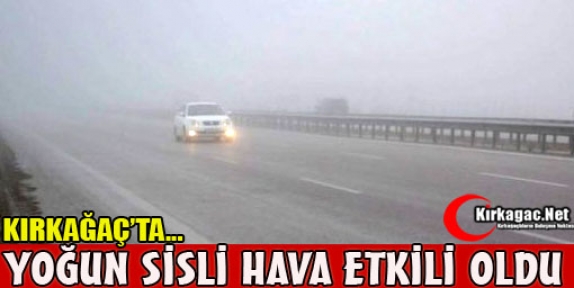 KIRKAĞAÇ'TA SİSLİ HAVA ETKİLİ OLDU