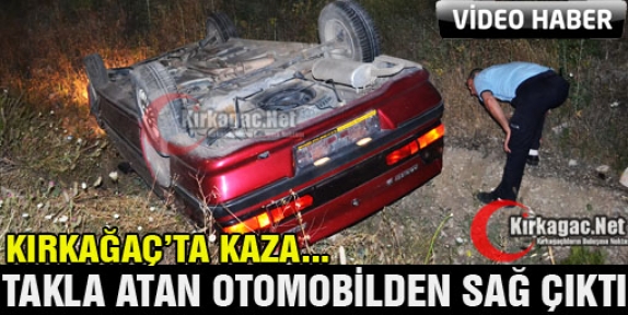 KIRKAĞAÇ’TA TAKLA ATAN OTOMOBİL TERS DÖNDÜ