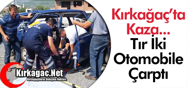 KIRKAĞAÇ'TA TIR 2 OTOMOBİLE ÇARPTI