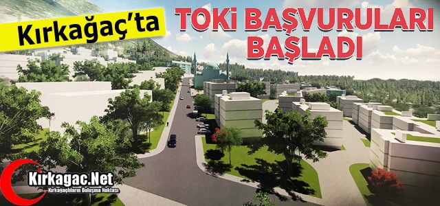 KIRKAĞAÇ’TA TOKİ BAŞVURULARI BAŞLADI