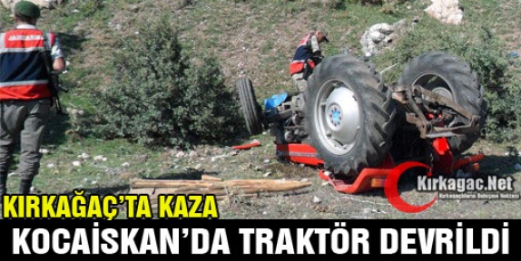 KIRKAĞAÇ'TA TRAKTÖR DEVRİLDİ 1 AĞIR YARALI