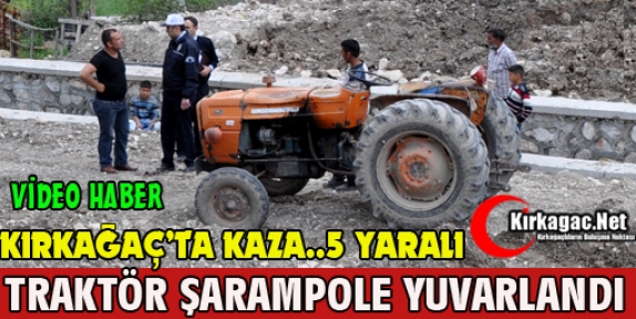 KIRKAĞAÇ'TA TRAKTÖR ŞARAMPOLE UÇTU 5 YARALI