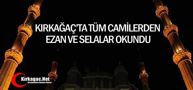 KIRKAĞAÇ'TA TÜM CAMİLERDEN EZAN ve SELA OKUNDU