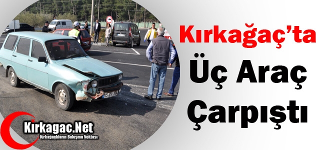 KIRKAĞAÇ’TA ÜÇ ARAÇ ÇARPIŞTI