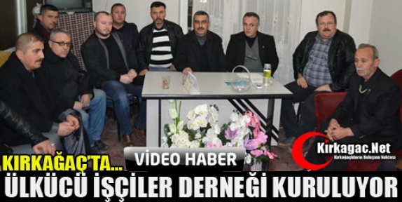 KIRKAĞAÇ’TA ÜLKÜCÜ İŞÇİLER DERNEĞİ KURULUYOR(VİDEO)