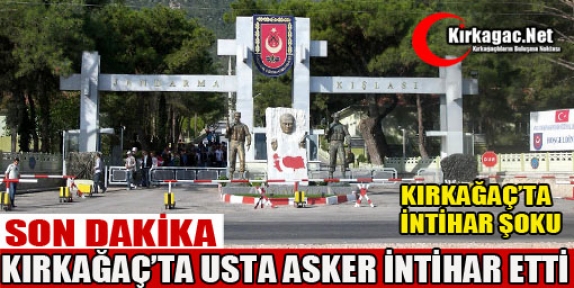 KIRKAĞAÇ'TA USTA ASKER İNTİHAR ETTİ