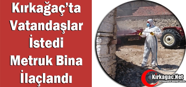 KIRKAĞAÇ'TA VATANDAŞLAR İSTEDİ METRUK BİNA İLAÇLANDI