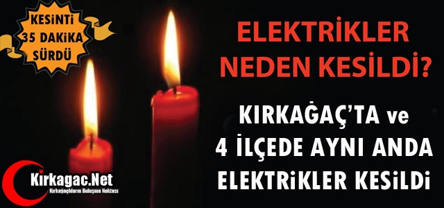 KIRKAĞAÇ'TA ve 4 İLÇEDE ELEKTRİKLER KESİLDİ