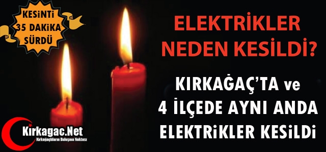 KIRKAĞAÇ'TA ve 4 İLÇEDE ELEKTRİKLER KESİLDİ