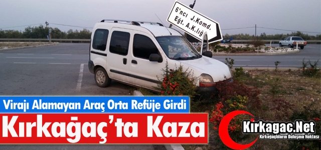 KIRKAĞAÇ'TA VİRAJI ALAMAYAN ARAÇ REFÜJE  GİRDİ