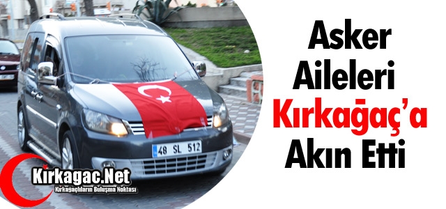 ASKER AİLELERİ KIRKAĞAÇ'A AKIN ETTİ