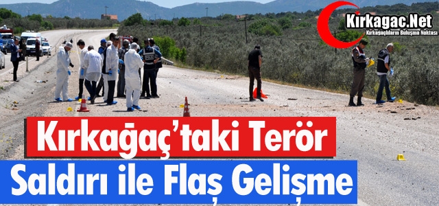 KIRKAĞAÇ'TAKİ TERÖR SALDIRISI İLE İLGİLİ FLAŞ GELİŞME