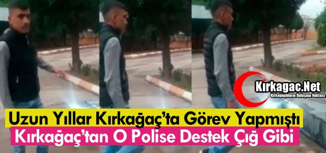 KIRKAĞAÇ’TAN O POLİSE DESTEK ÇIĞ GİBİ