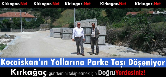 KOCAİSKAN'IN YOLLARINA PARKE TAŞI DÖŞENİYOR