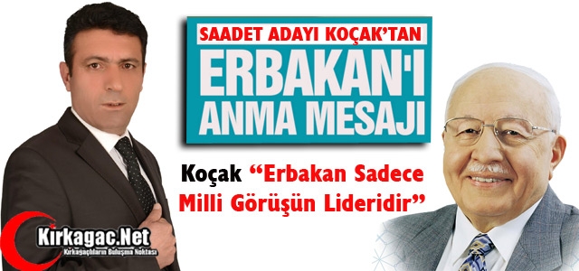 KOÇAK “ERBAKAN SADECE MİLLİ GÖRÜŞÜN LİDERİDİR“