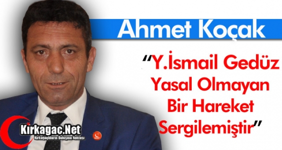 KOÇAK “GEDÜZ YASAL OLMAYAN BİR HAREKET SERGİLEMİŞTİR”