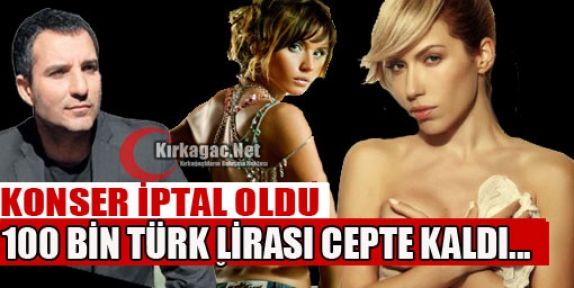 KONSER İPTAL OLDU 100 BİN LİRA CEPTE KALDI