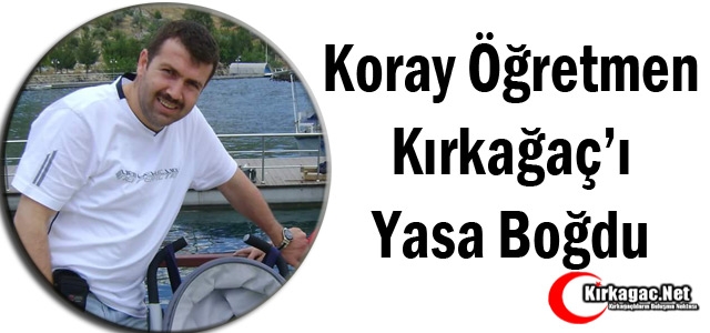 KORAY ÖĞRETMEN KIRKAĞAÇ'I YASA BOĞDU