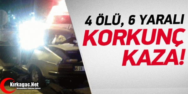 KORKUNÇ KAZA 4 ÖLÜ 6 YARALI