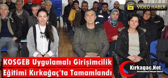 KOSGEB UYGULAMALI GİRİŞİMCİLİK EĞİTİMİ KIRKAĞAÇ’TA TAMAMLANDI(VİDEO)