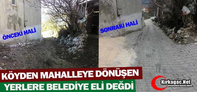 KÖYDEN MAHALLEYE DÖNÜŞEN YERLERE BELEDİYE ELİ DEĞDİ