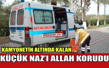 KÜÇÜK NAZ'I ALLAH KORUDU