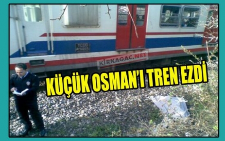 KÜÇÜK OSMAN’I TREN EZDİ