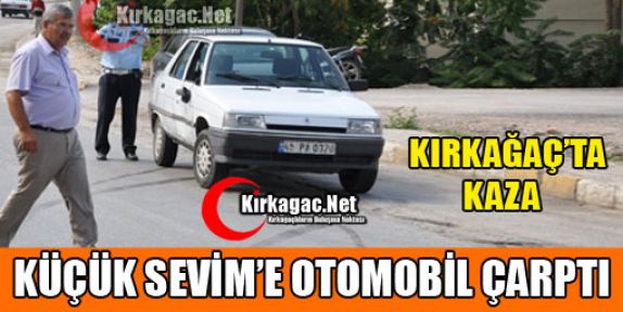 KÜÇÜK SEVİM'E OTMOBİL ÇARPTI